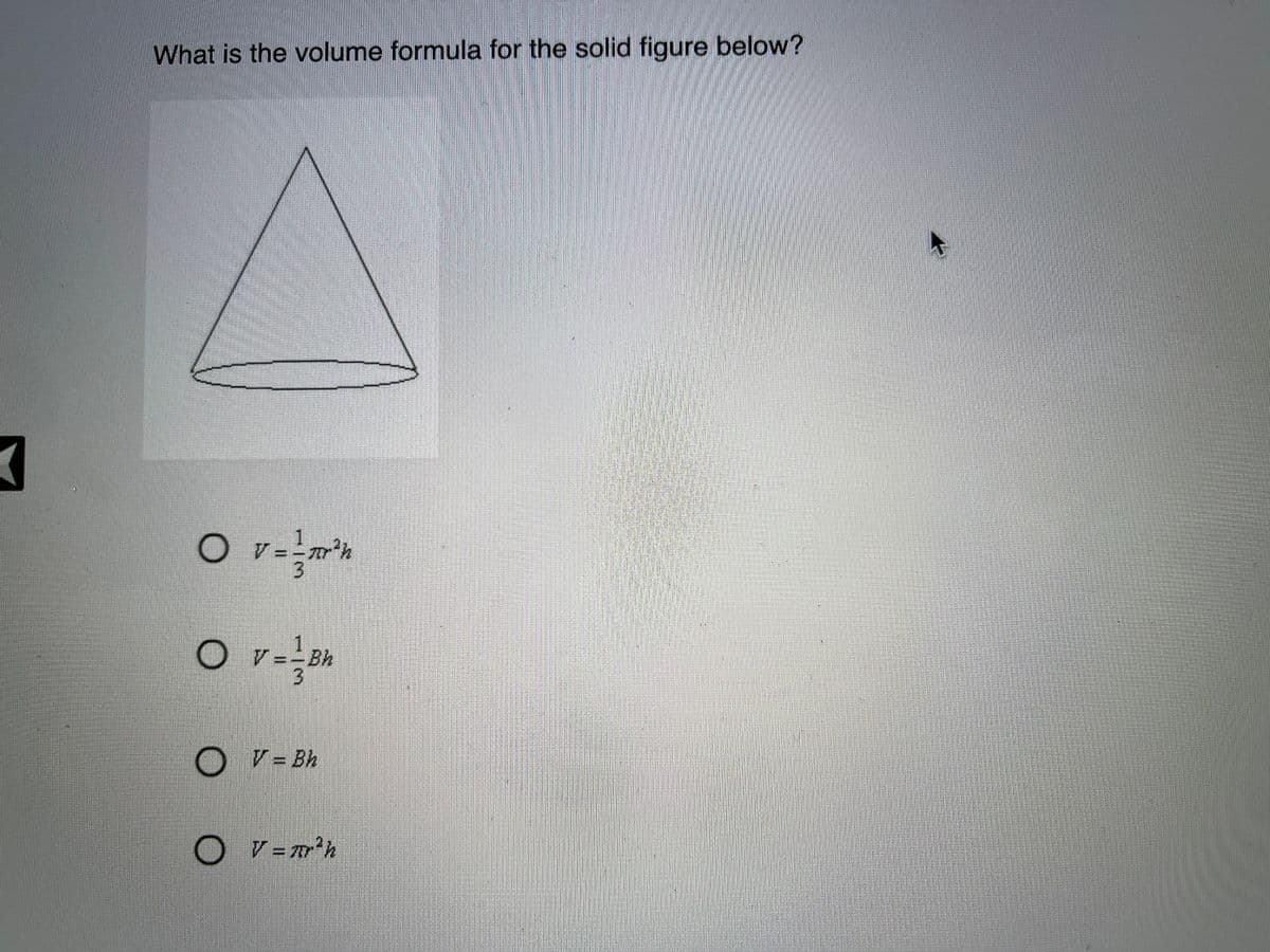 What is the volume formula for the solid figure below?
O r-
V =-Bh
O V=Bh
O V=m'h
