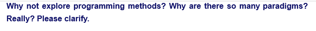 Why not explore programming methods? Why are there so many paradigms?
Really? Please clarify.