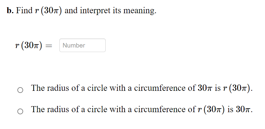 b. Find r (307) and interpret its meaning.
r (307) =
Number
The radius of a circle with a circumference of 30n is r (307).
o The radius of a circle with a circumference of r (307) is 30n.
