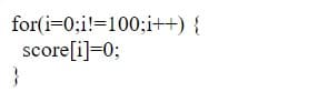 for(i=0;i!=100;i++) {
score[i]=0;
}
