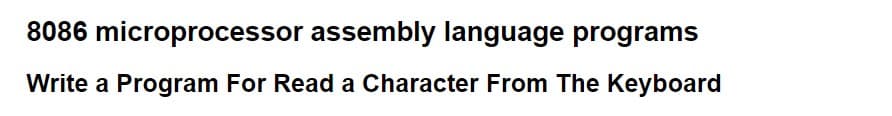 8086 microprocessor assembly language programs
Write a Program For Read a Character From The Keyboard
