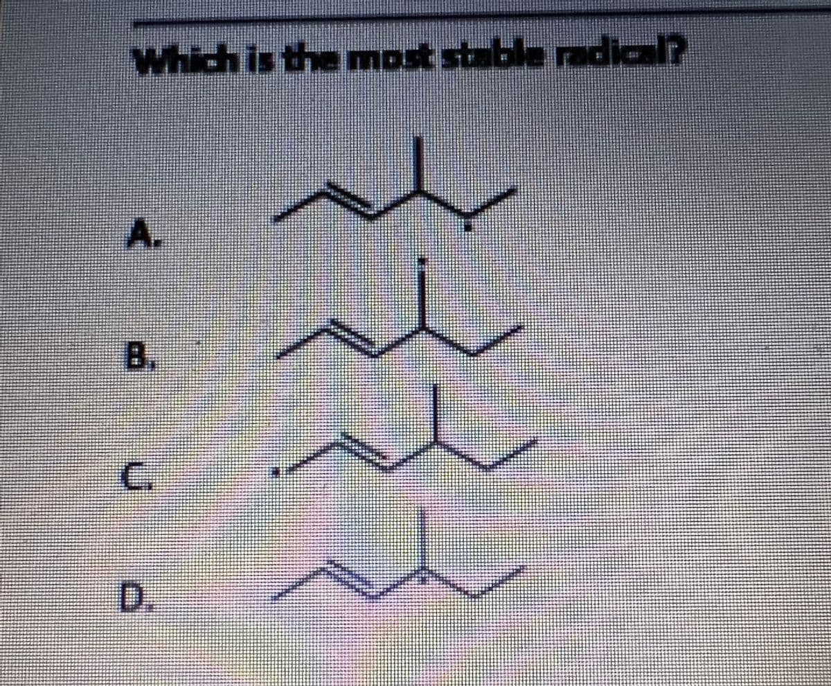 Which is the mnost stable radical?
B.
C.
D.
A.
