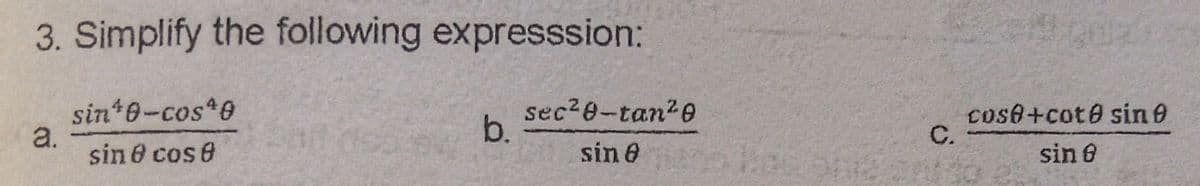 3. Simplify the following expresssion:
sin 9-cos 9
a.
sin 6 cose
sec20-tan20
b.
cose+cot@ sin e
C.
sin 0
sin 0
