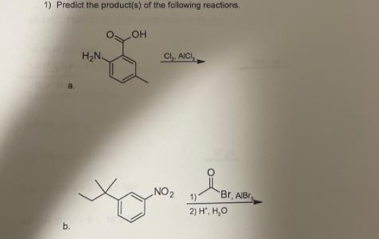 1) Predict the product(s) of the following reactions.
H₂N.
ОН
CI, AICI,
_NO 2
Br. AlBr
2) H, H,O