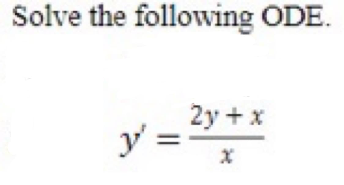 Solve the following ODE.
y = 2y+x
X