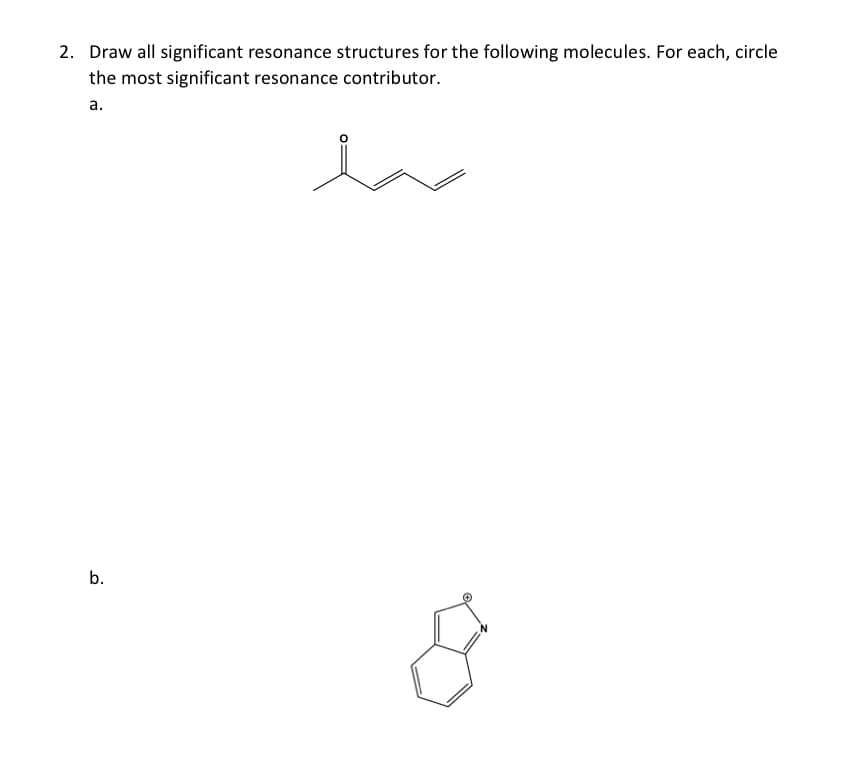 2. Draw all significant resonance structures for the following molecules. For each, circle
the most significant resonance contributor.
a.
b.
e