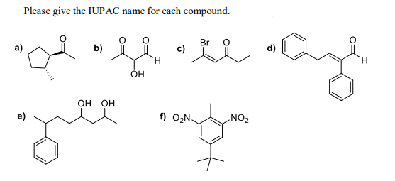 Please give the IUPAC name for each compound.
Br
a)
b)
c)
d)
H.
ÓH
OH
OH
e)
f) O,N.
NO2
