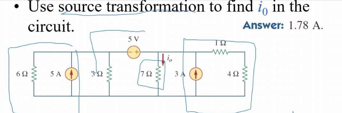 • Use source transformation to find io in the
circuit.
Answer: 1.78 A.
6Ω
5 A
30
www
5 V
792
ww
3 A
192
4Ω