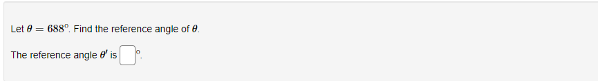 Let 0= 688°. Find the reference angle of 0.
The reference angle ' is
