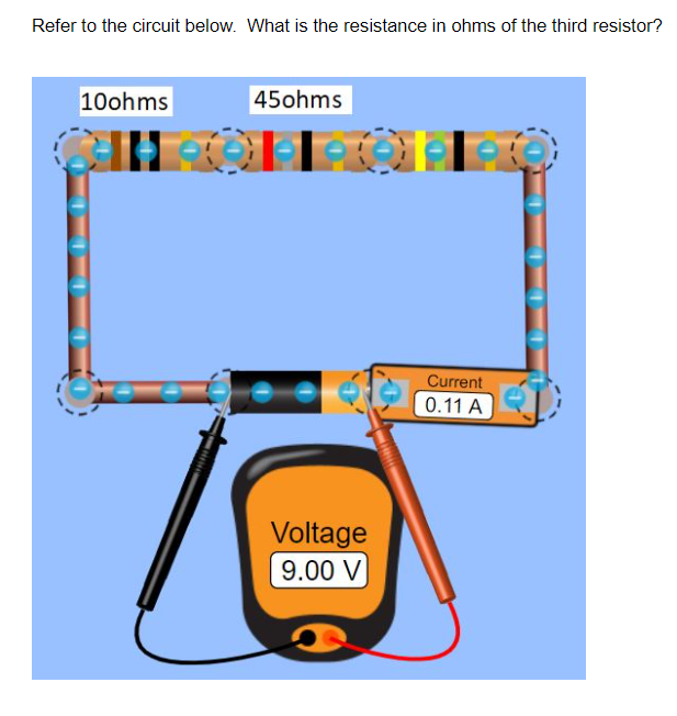 Refer to the circuit below. What is the resistance in ohms of the third resistor?
10ohms
45ohms
Current
0.11 A
Voltage
9.00 V
