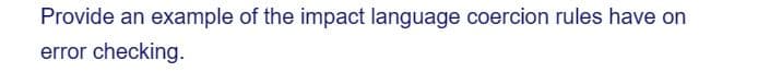 Provide an example of the impact language coercion rules have on
error checking.