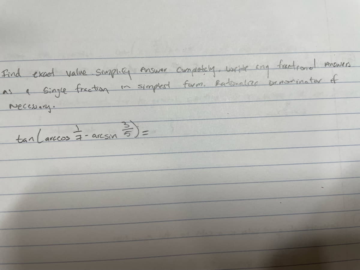 Find exact value Simplicy Answer completely write any fractford Answers
simplest form. Rationalize benaminator of
a Single fraction
Necessary.
m
tan [arccos = - arcsin ====
1
7-