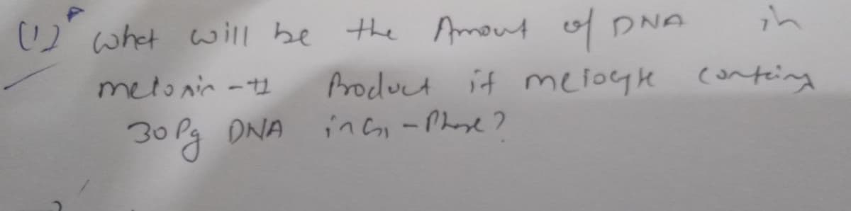 ) whet will be the Amout of DNA
metonir -t
Aroduct it meloge conteing
inG,-Phose ?
DNA
