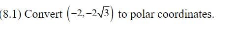 (8.1) Convert (-2.-2/3) to polar coordinates.
