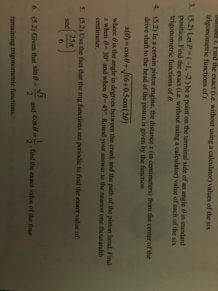 (5.2) In a certain piston engine, the distance x (in centimeters) from the center of the
drive shaft to the head of the piston is given by the function
x(0) = cos 0+16+0.5cos (20)
%3D
