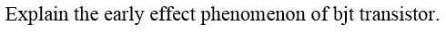 Explain the early effect phenomenon of bjt transistor.
