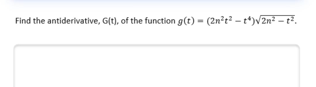 Find the antiderivative, G(t), of the function g(t) = (2n?t? – t*)V2n² – t².
%3D
