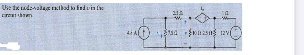 Use the node-voltage method to find v in the
circuit shown.
2.5N
4.8 A
i$150 10n 25ag 12v(
