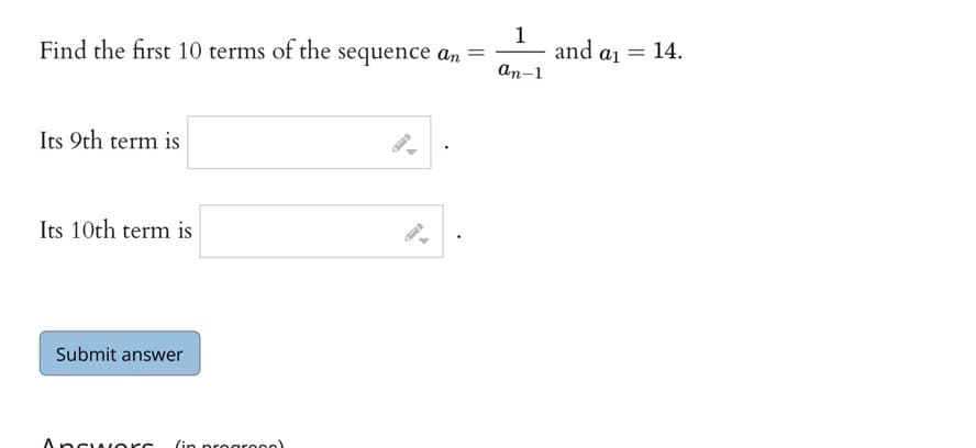 Find the first 10 terms of the sequence an
Its 9th term is
Its 10th term is
Submit answer
Answers (in progrono)
1
an-1
and ai
=
14.