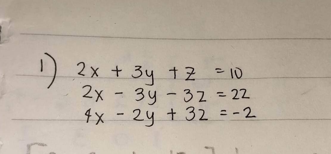 ¹)
= 10
2x + 3y + Z
2x - 3y - 32 = 22
4x - 2y + 32 = -2
M