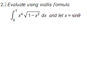 2.) Evaluate using wallis formula
x* V1-x² dx and let x = sine
