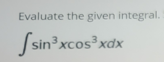 Evaluate the given integral.
sin³xcos³xdx
'»
