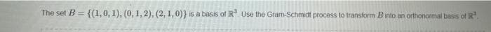 The set B= {(1,0, 1), (0, 1, 2), (2, 1,0)} is a basis of IR Use the Gram-Schmidt process to transform B into an orthonormal basis of R.
