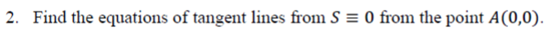 Find the equations of tangent lines from S = 0 from the point A(0,0)
