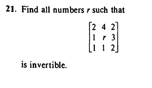 21. Find all numbers r such that
24 2
1r 3
112
is invertible.