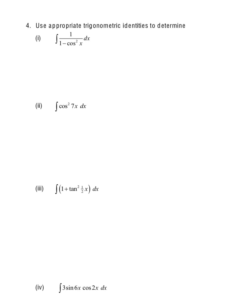 4. Use appropriate trigonometric identities to d etermine
1
dx
1– cos² x
(i)
(ii)
J cos? 7x dx
(ii) S(1+
1+ tan² ¿x) dx
(iv)
|3 sin 6x cos 2x dx
