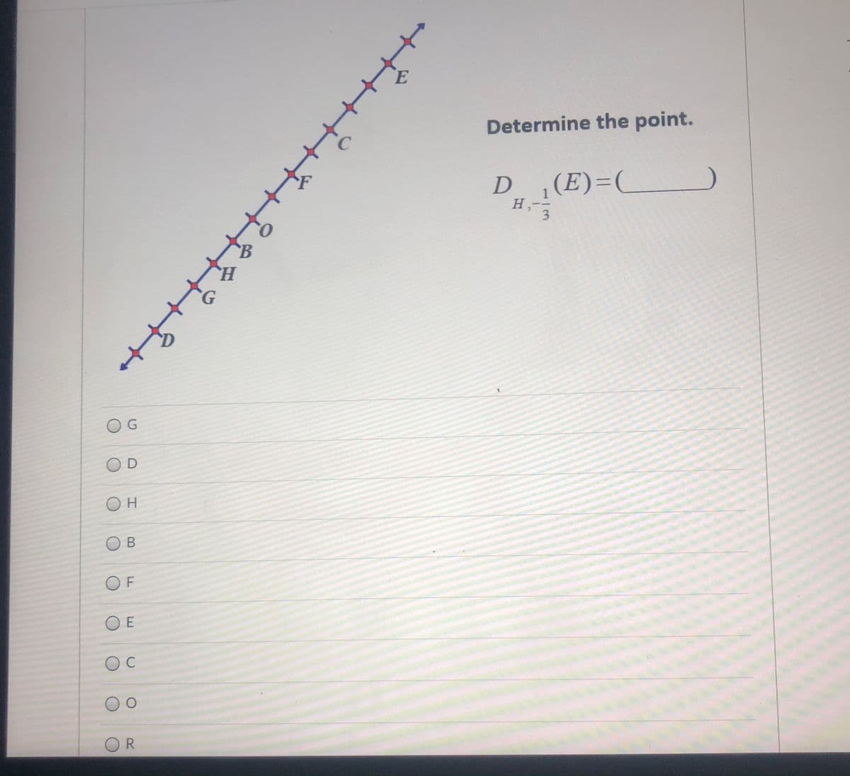 Determine the point.
D
(E)=(_
1
н,
3
D
В
O F
O E
OR
