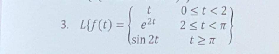 t
3. Lif(t) = 2t
(sin 2t
0 ≤t <2
2 ≤t<π
† Σπ