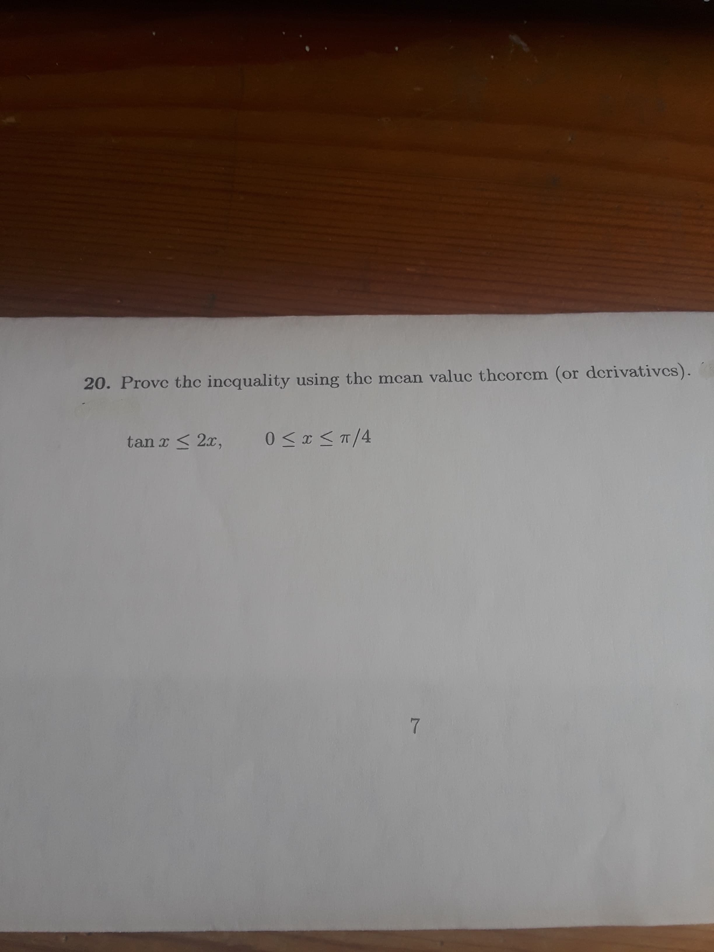 20. Provc the incquality using the mcan valuc thcorcm (or dcrivatives).
tan x < 2x,
0 <x < T/4
