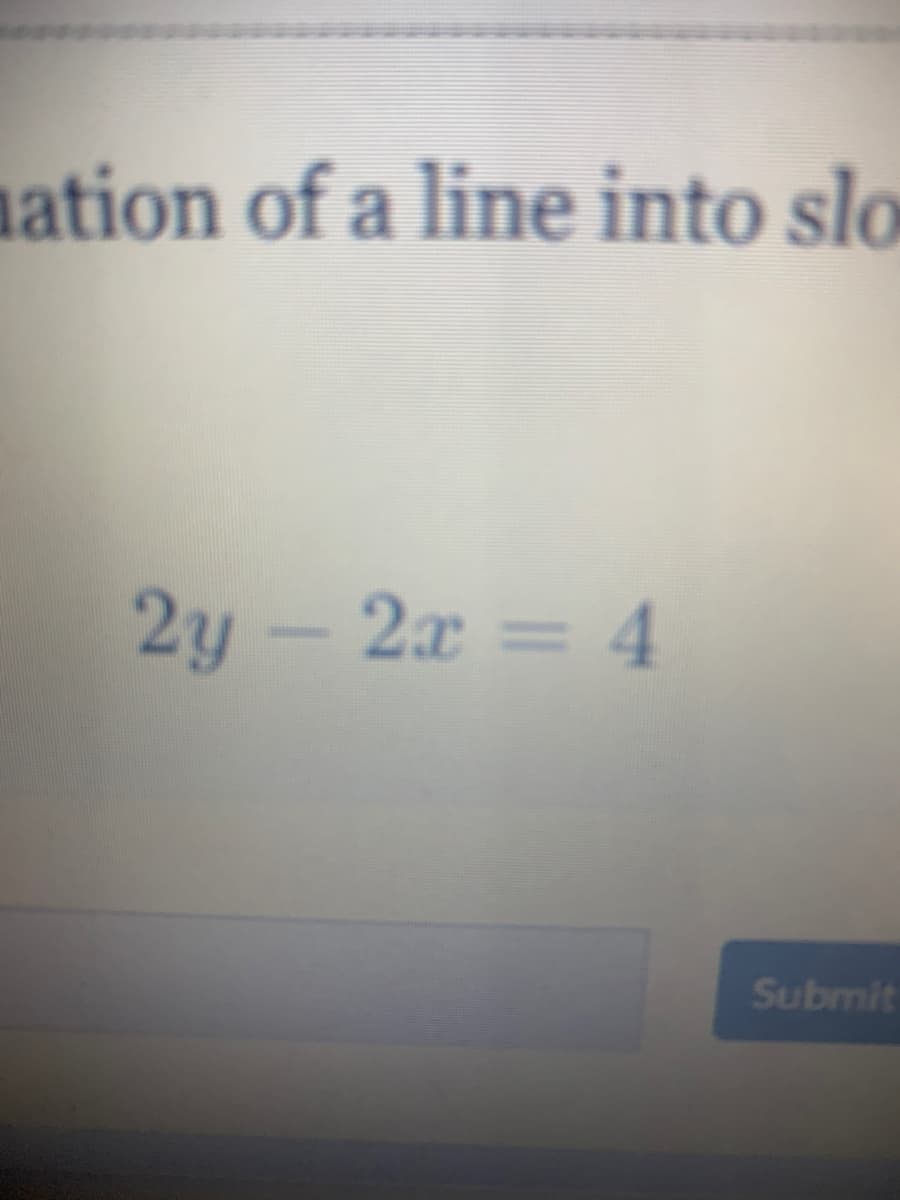 mation of a line into slo
2y-2x = 4
Submit