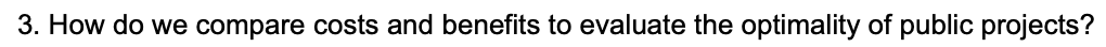 3. How do we compare costs and benefits to evaluate the optimality of public projects?