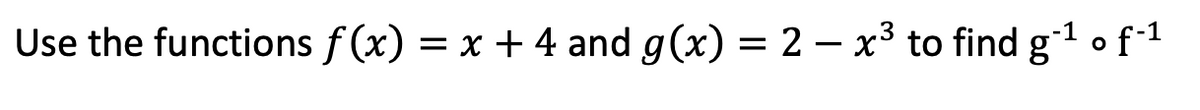 Use the functions f(x) = x + 4 and g(x) = 2 – x³ to find g1 of-1
