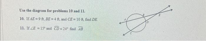 Use the diagram for problems 10 and 11.
10. If AE-9 ft. BE-4 ft, and CE-10 fi, find DE
11. If E15 and CD-24° find B
D