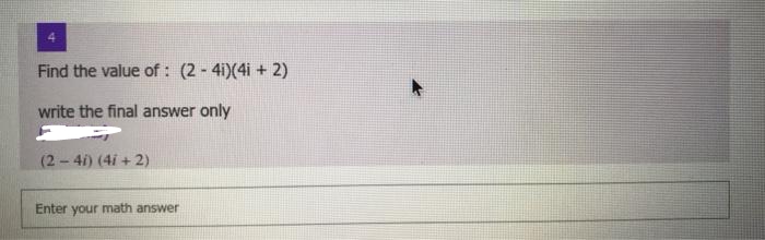 Find the value of: (2-4i)(4i + 2)
write the final answer only
(241) (4/+2)
Enter your math answer