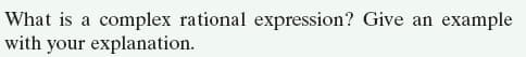 What is a complex rational expression? Give an
with your explanation.
example
