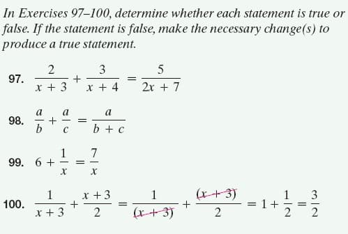 In Exercises 97-100, determine whether each statement is true or
false. If the statement is false, make the necessary change(s) to
produce a true statement.
3
+
x + 4
5
97.
x + 3
2x + 7
a
98.
+
b
a
a
b + c
1
99. 6 +
7
x +3
(r+3)
+
1
1
1
1+
2
3
100.
x + 3
(r+3)
2.
||
