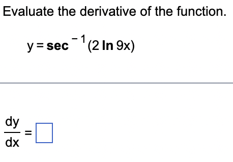 Evaluate the derivative of the function.
y = sec-1 (2 In 9x)
dy
dx