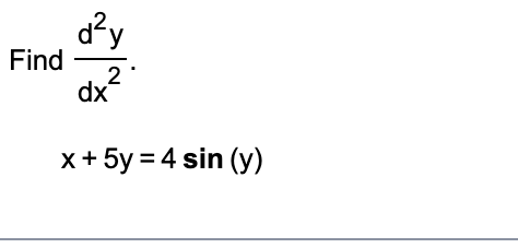 d²y
dx²
2
x + 5y = 4 sin (y)
Find