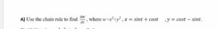 dw
A) Use the chain rule to find
dt
where wx+y,x= sint + cost y cost - sint.
