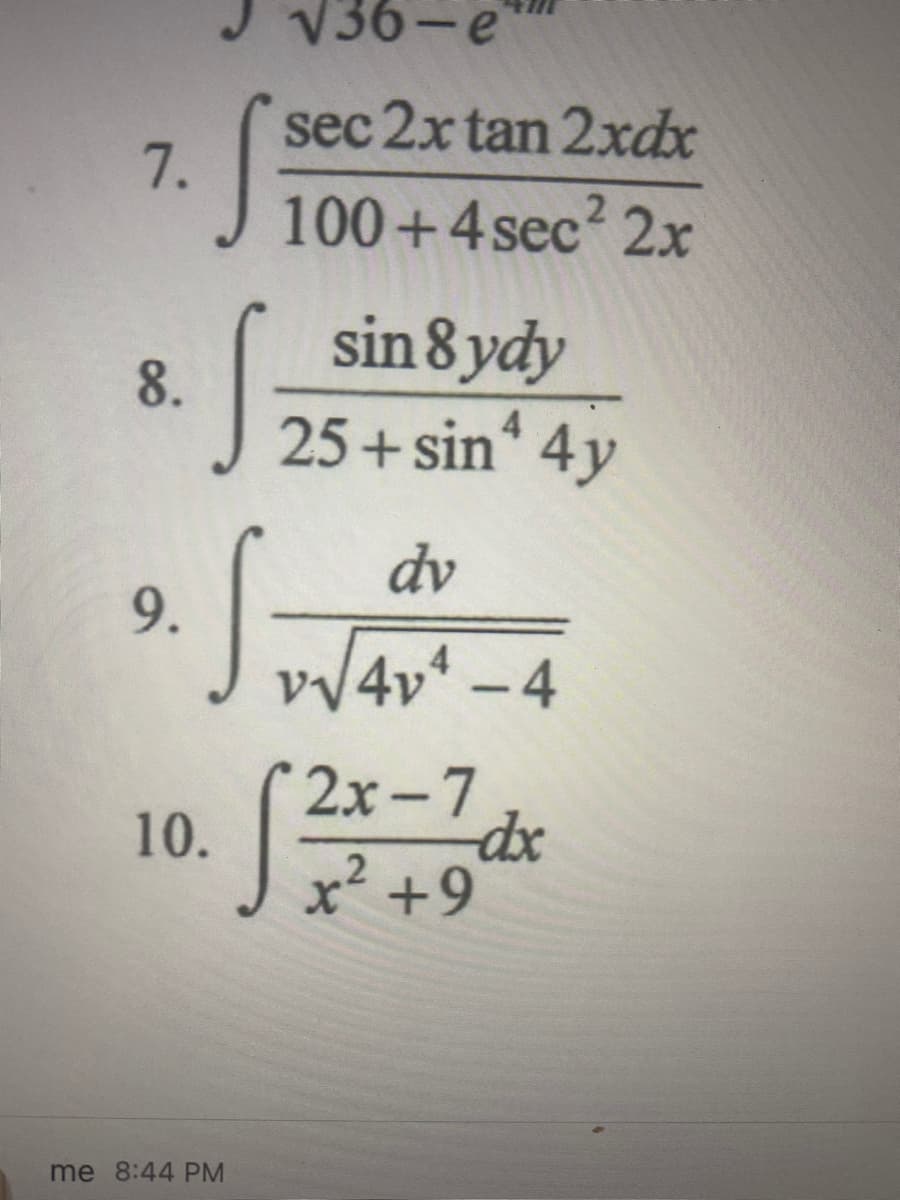 J V36-e
sec 2x tan 2xdx
7.
100+4 sec? 2
sin 8 ydy
8.
J 25+sin“ 4y
dv
9.
JW4v* -4
2х-7
10.
x² +9
me 8:44 PM
