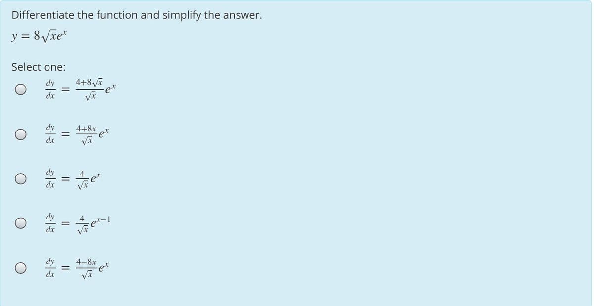 Differentiate the function and simplify the answer.
y = 8Vxe*
Select one:
dy
4+8V
dx
et
4+8x
et
dx
dy
dx
dx
dy
4-8х
dx
||
||
||
||
