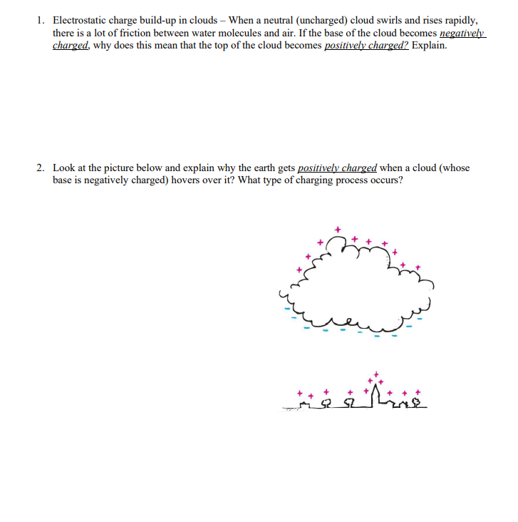 1. Electrostatic charge build-up in clouds - When a neutral (uncharged) cloud swirls and rises rapidly,
there is a lot of friction between water molecules and air. If the base of the cloud becomes negatively
charged, why does this mean that the top of the cloud becomes positively charged? Explain.
2. Look at the picture below and explain why the earth gets positively charged when a cloud (whose
base is negatively charged) hovers over it? What type of charging process occurs?
ایمنی
سیصد
étrie
منافقين