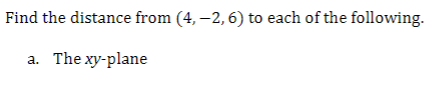 Find the distance from (4, –2, 6) to each of the following.
а. The xy-planeе
