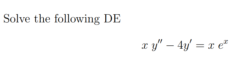 Solve the following DE
x y" – 4y = x e*
