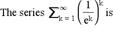 1 k
The series E
is
Ex=1 ek
ek,
"k = 1
