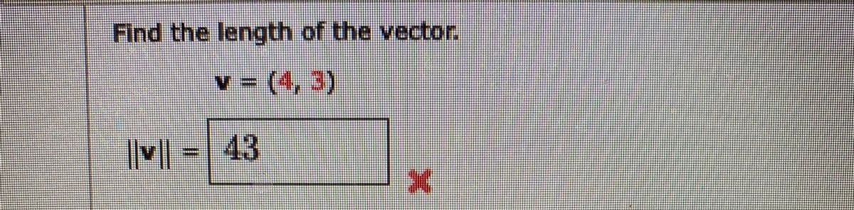 Find the length of the vector.
v (4, 3)
43
